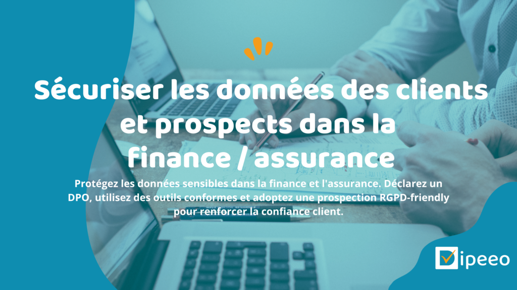 Sécuriser les données des clients et prospects dans la finance / assurance